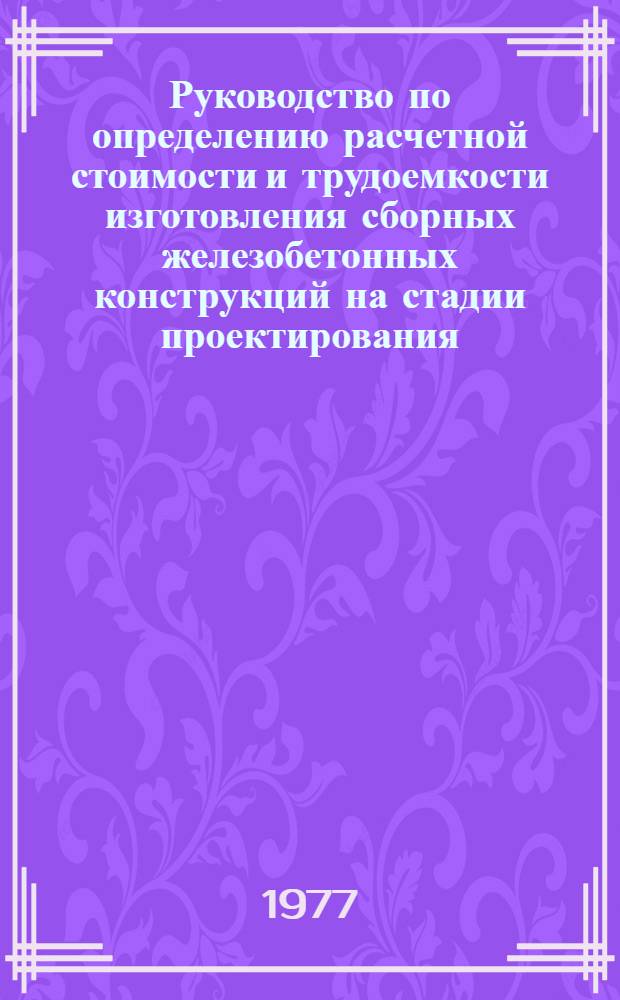 Руководство по определению расчетной стоимости и трудоемкости изготовления сборных железобетонных конструкций на стадии проектирования : Конструкции трансп. стр-ва