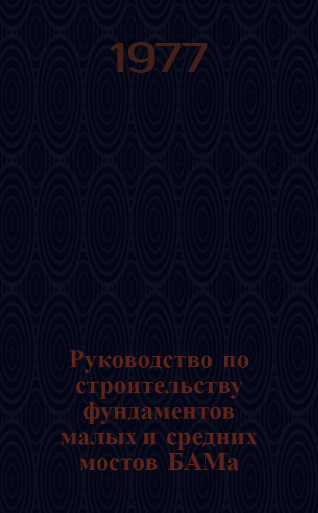 Руководство по строительству фундаментов малых и средних мостов БАМа