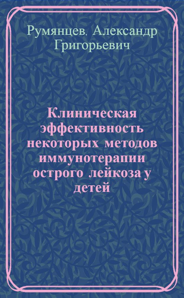 Клиническая эффективность некоторых методов иммунотерапии острого лейкоза у детей : Автореф. дис. на соиск. учен. степени канд. мед. наук : (14.00.09)