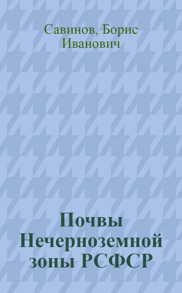 Почвы Нечерноземной зоны РСФСР : Лекция для студентов-заочников по специальностям 1501 "Агрохимия и почвоведение". 1502 "Агрономия", 1503 "Плодоовощеводство и виноградарство", 1504 "Защита растений", 1715 "Экономика и организация сельск. хоз-ва"