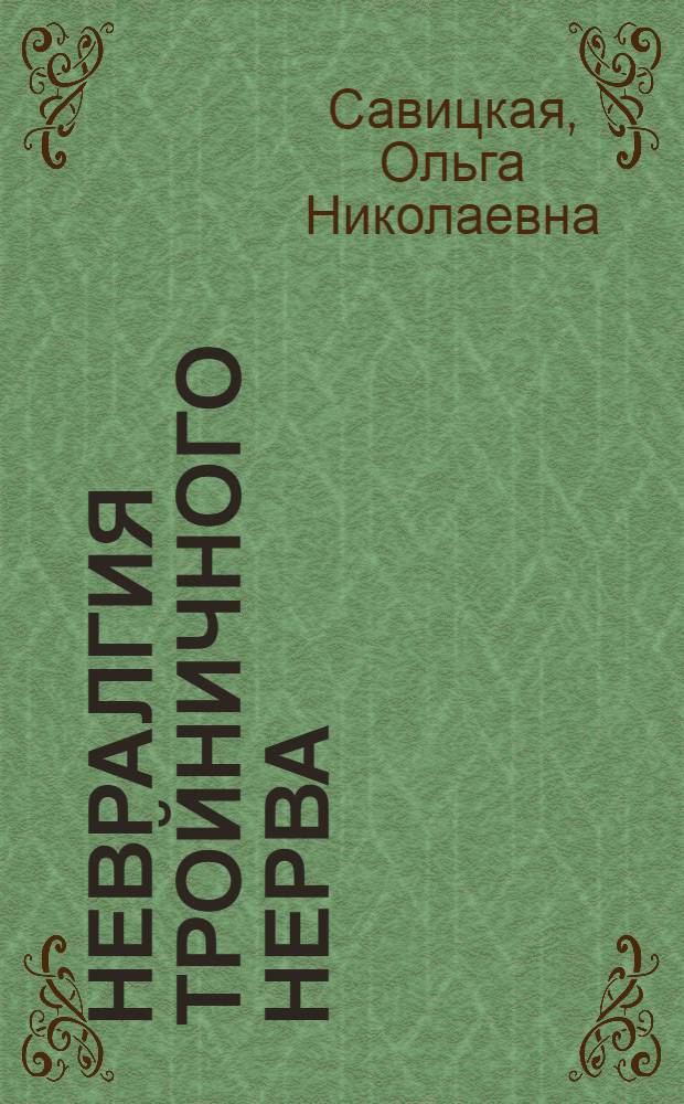 Невралгия тройничного нерва : (Перифер. и центр. механизмы патогенеза, вопросы клиники и лечение) : Автореф. дис. на соиск. учен. степени д-ра мед. наук : (14.00.13)