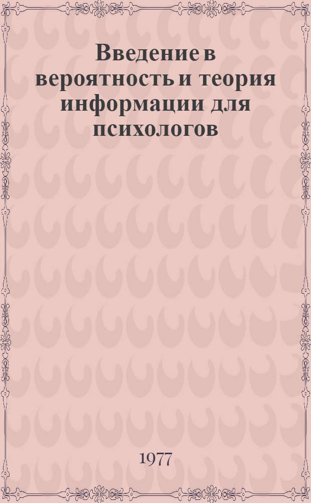 Введение в вероятность и теория информации для психологов : (Учеб. пособие для психол. специальностей ун-тов)