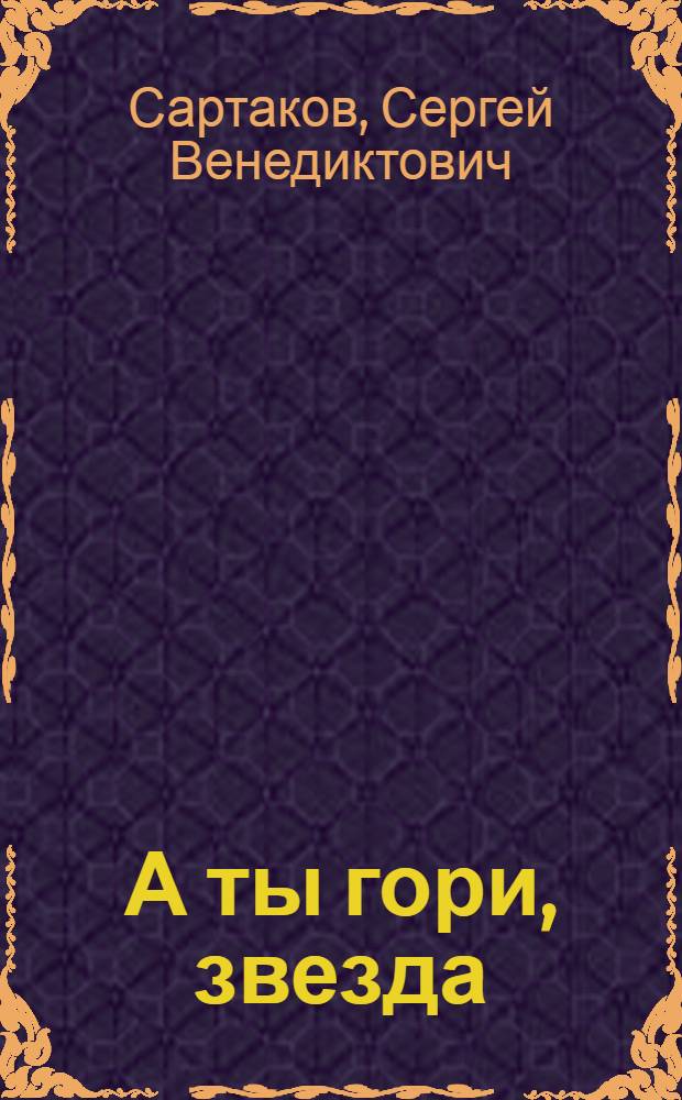 А ты гори, звезда : Роман : О революционере И.Ф. Дубровинском