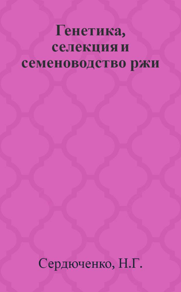 Генетика, селекция и семеноводство ржи : Указ. литературы за 1961-1970 гг. (отеч. книги); 1971-1976 гг. (книги и статьи отеч. и иностр.)