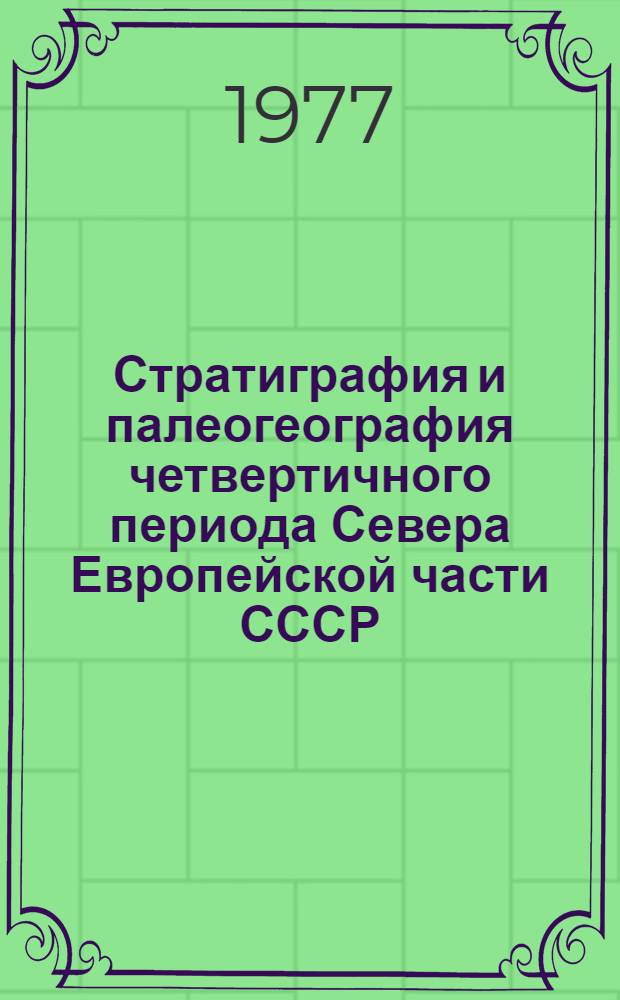 Стратиграфия и палеогеография четвертичного периода Севера Европейской части СССР : Сборник статей