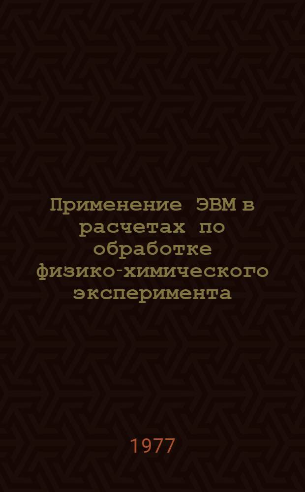 Применение ЭВМ в расчетах по обработке физико-химического эксперимента : Учеб.-метод. пособие