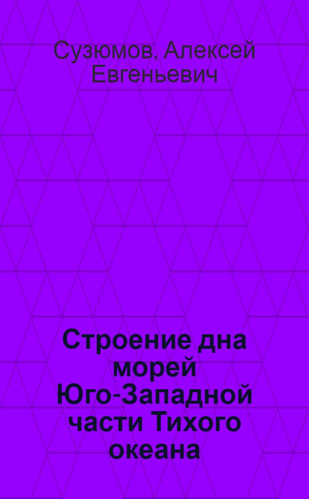 Строение дна морей Юго-Западной части Тихого океана = The floor structure of the south-west Pacific seas