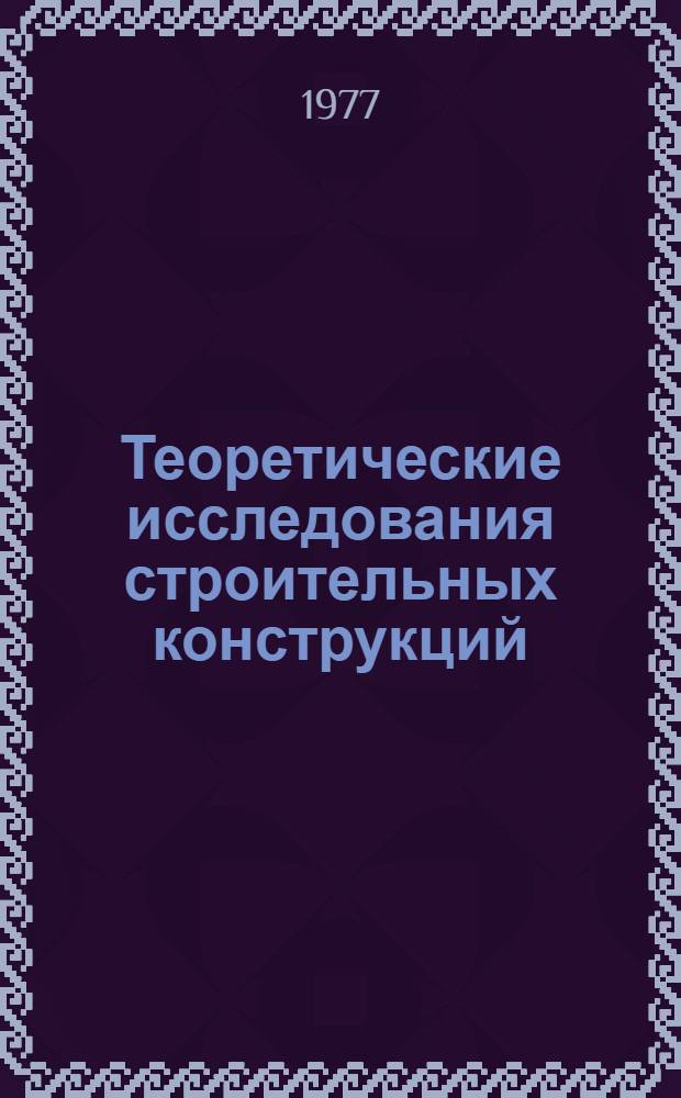 Теоретические исследования строительных конструкций : Тр. ин-та
