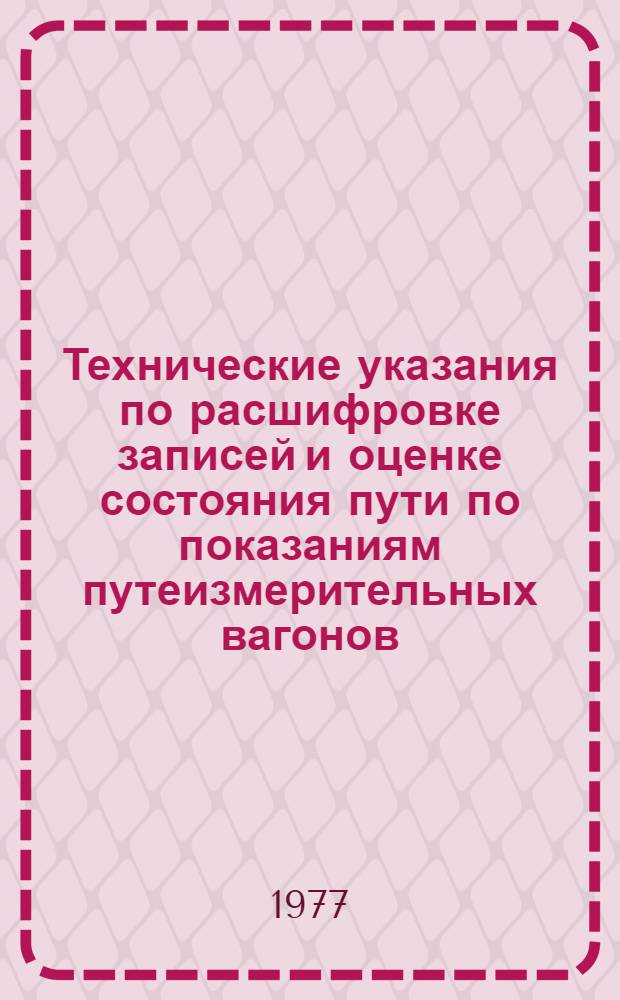 Технические указания по расшифровке записей и оценке состояния пути по показаниям путеизмерительных вагонов : Утв. Гл. упр. пути МПС (М-во путей сообщ. СССР) 30.10.75