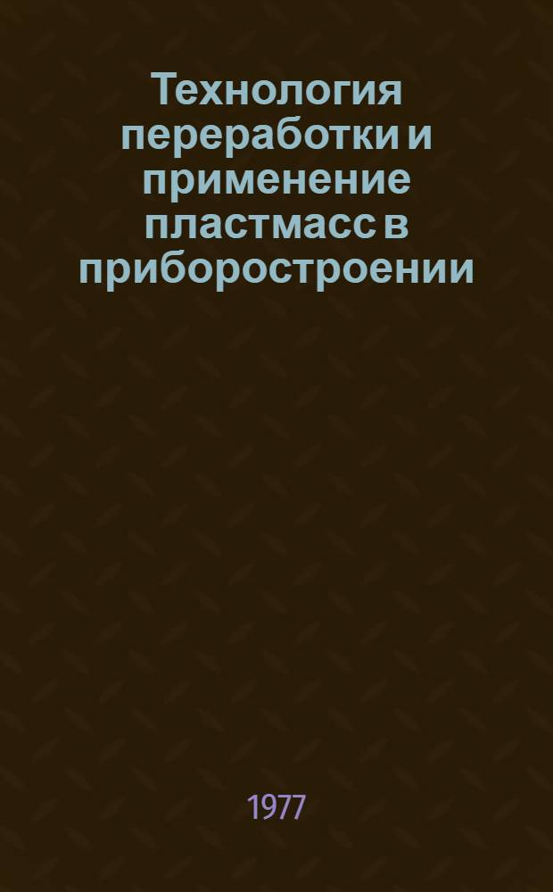 Технология переработки и применение пластмасс в приборостроении : Тезисы докл. совещ., Ереван, 9-11 июня 1977 г.