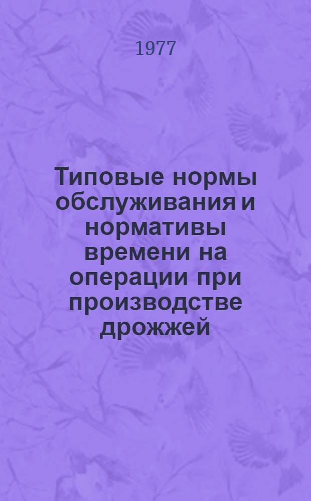 Типовые нормы обслуживания и нормативы времени на операции при производстве дрожжей : Утв. М-вом пищевой пром-сти СССР 10.12.74
