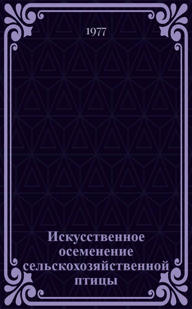 Искусственное осеменение сельскохозяйственной птицы : Библиогр. указ. отеч. и иностр. литературы за 1970-1975 гг