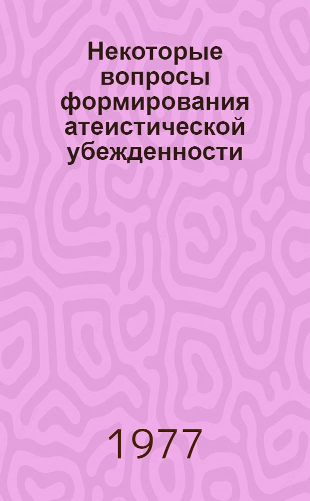 Некоторые вопросы формирования атеистической убежденности
