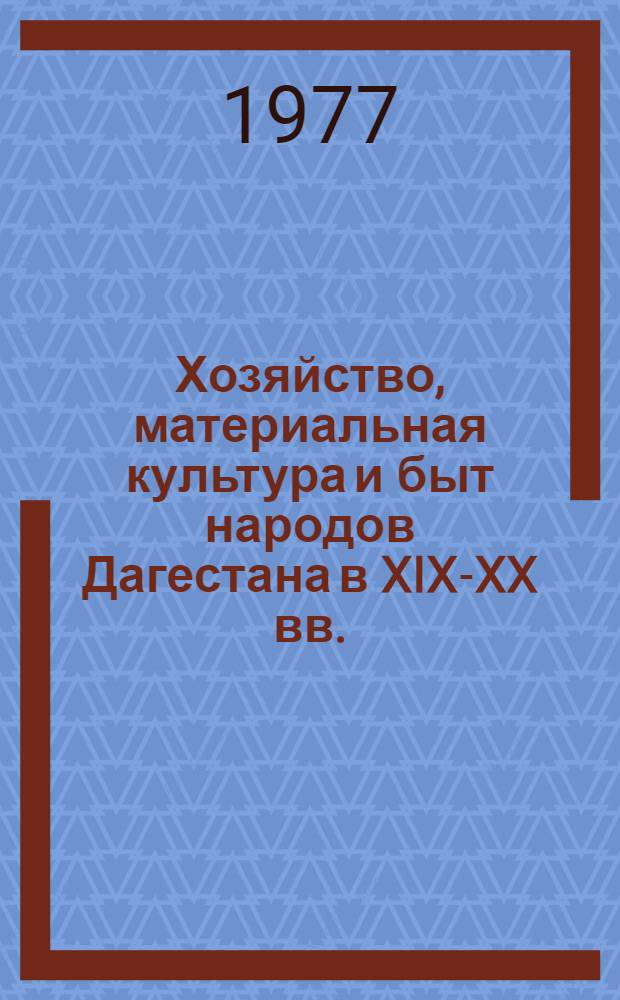 Хозяйство, материальная культура и быт народов Дагестана в XIX-XX вв. : Сб. статей