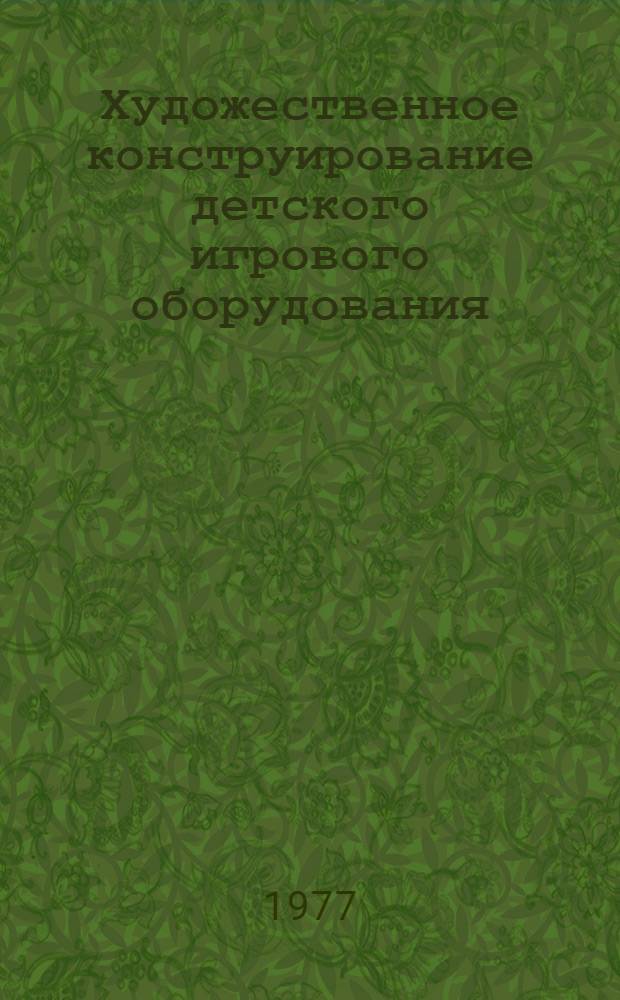 Художественное конструирование детского игрового оборудования : [Библиогр. указ. отеч. и зарубеж. лит...]. [ за 1972-1976 гг.