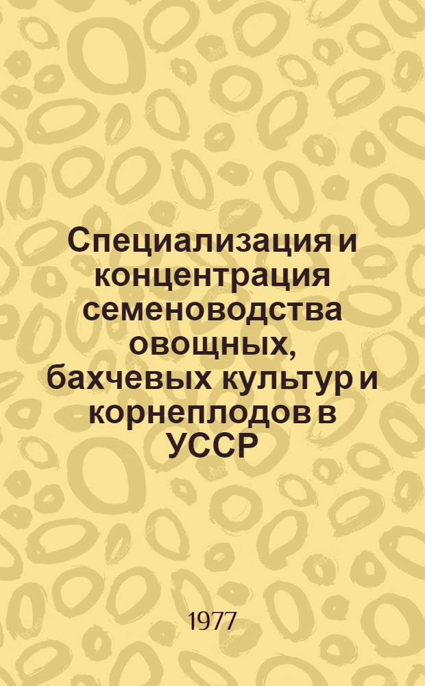Специализация и концентрация семеноводства овощных, бахчевых культур и корнеплодов в УССР