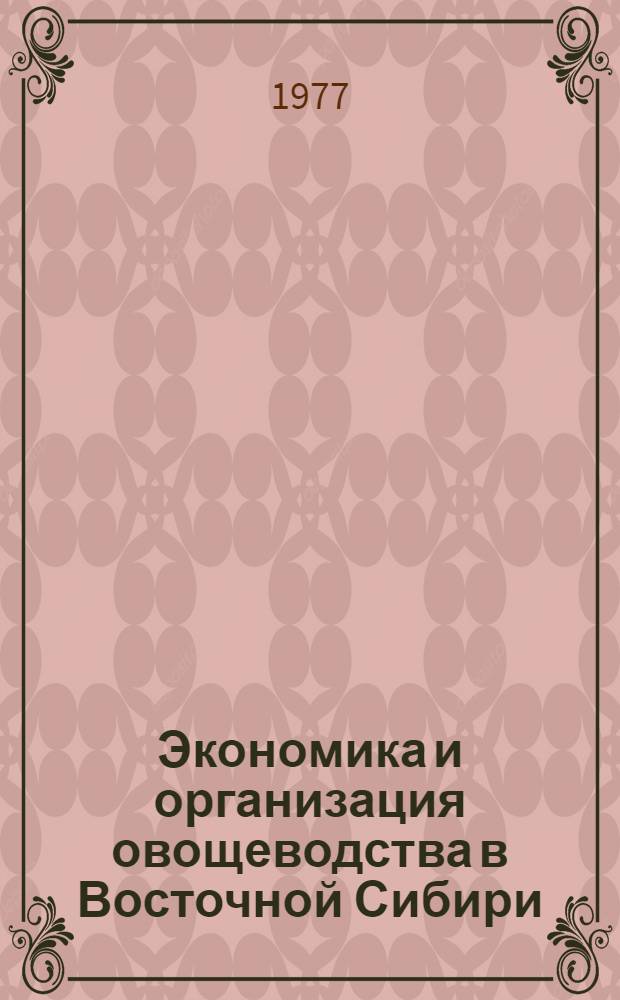 Экономика и организация овощеводства в Восточной Сибири : Сб. статей