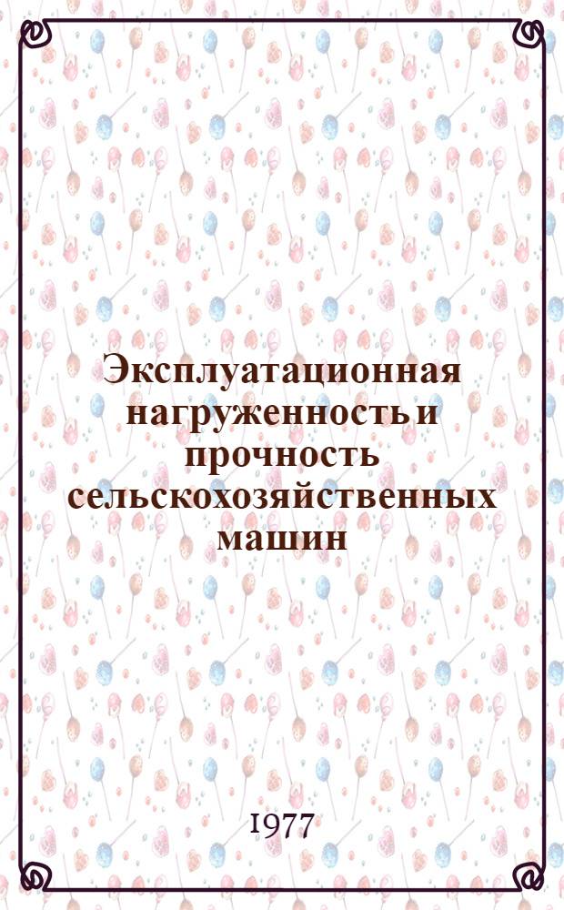 Эксплуатационная нагруженность и прочность сельскохозяйственных машин : Сб. статей