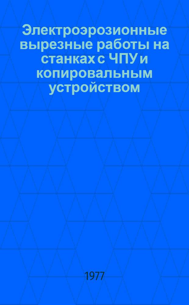 Электроэрозионные вырезные работы на станках с ЧПУ и копировальным устройством : Рекомендации по применению в станкостроении