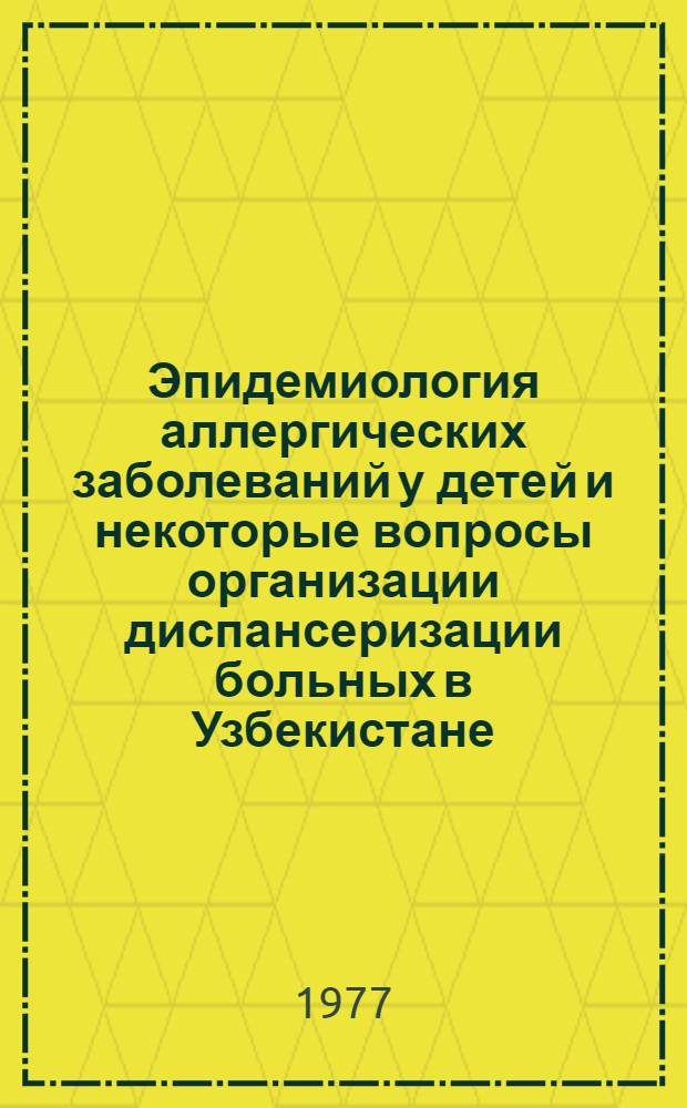 Эпидемиология аллергических заболеваний у детей и некоторые вопросы организации диспансеризации больных в Узбекистане : Метод. рекомендации