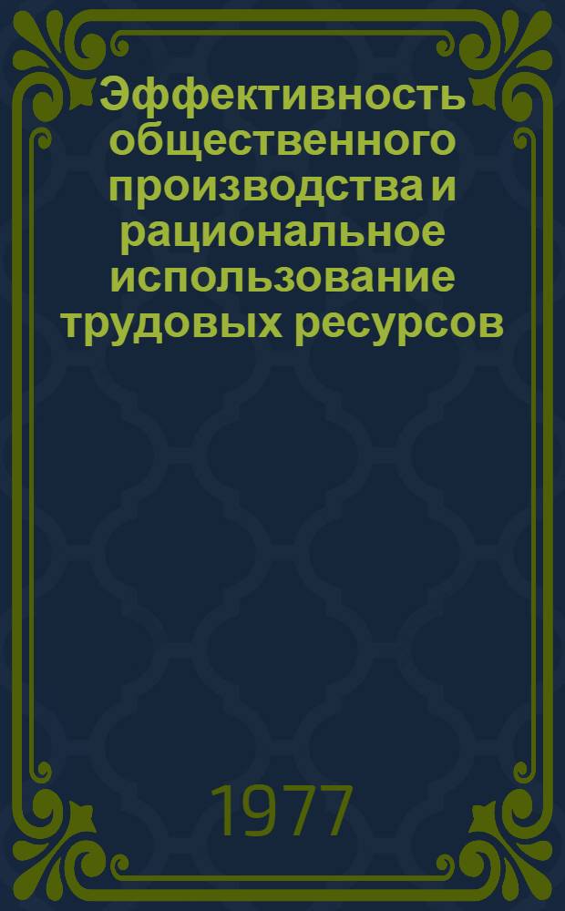 Эффективность общественного производства и рациональное использование трудовых ресурсов : Вопр. полит. экономии социализма : Межвуз. сб