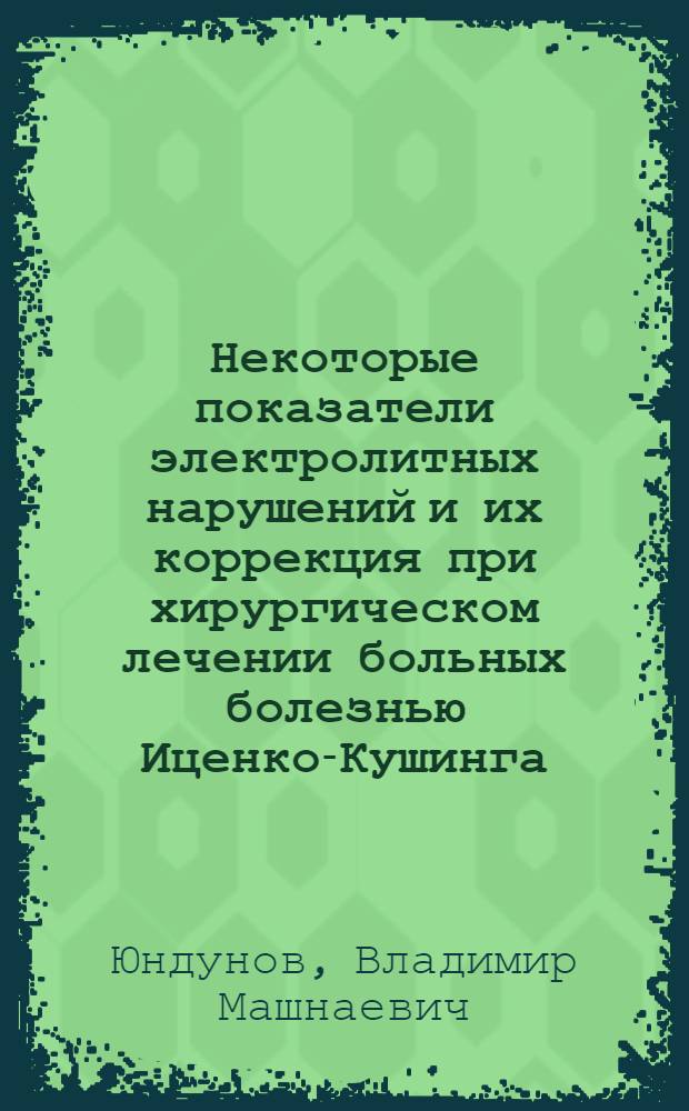 Некоторые показатели электролитных нарушений и их коррекция при хирургическом лечении больных болезнью Иценко-Кушинга : Автореф. дис. на соиск. учен. степени канд. мед. наук : (14.00.03)