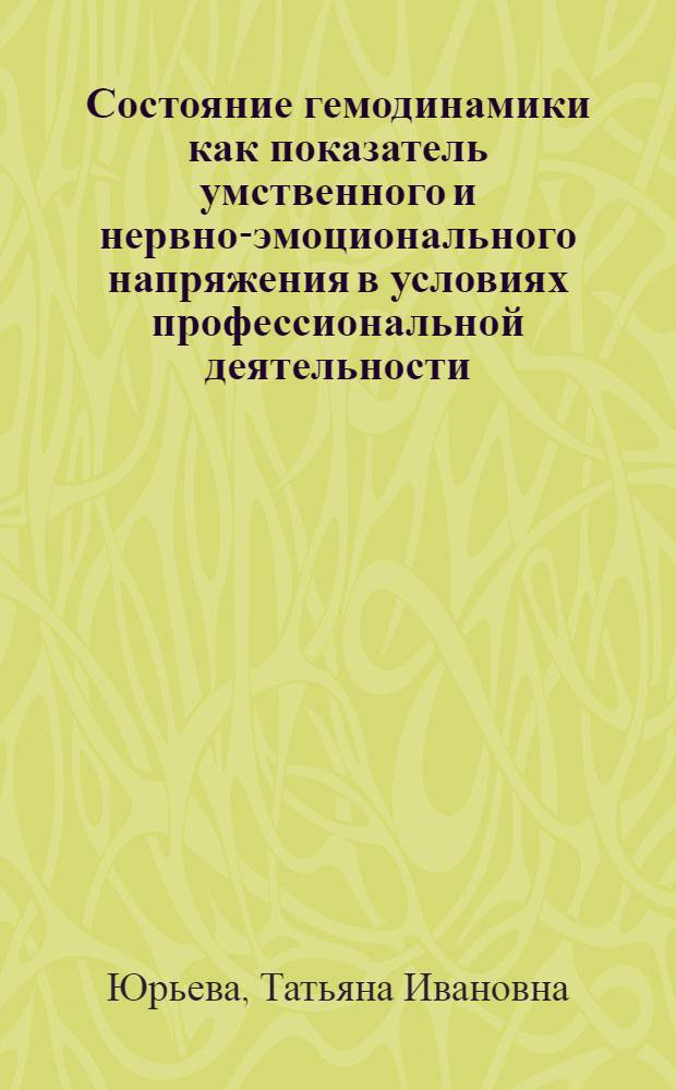 Состояние гемодинамики как показатель умственного и нервно-эмоционального напряжения в условиях профессиональной деятельности : Автореф. дис. на соиск. учен. степени канд. мед. наук : (14.00.07)