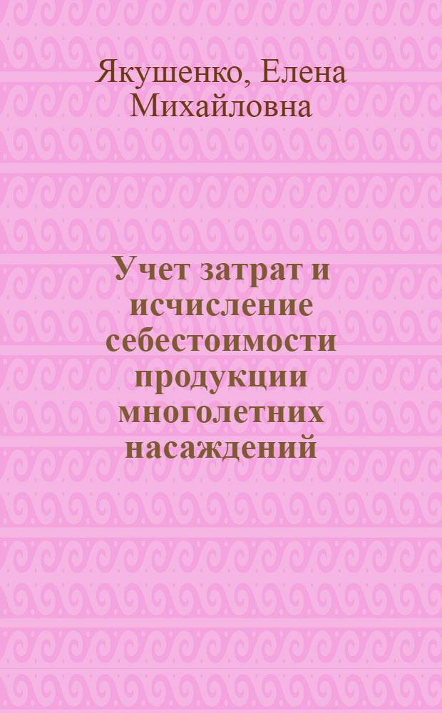 Учет затрат и исчисление себестоимости продукции многолетних насаждений : Лекция