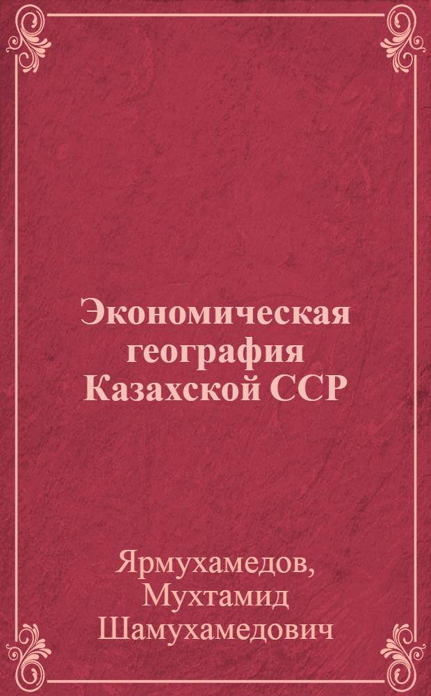Экономическая география Казахской ССР : Учеб. пособие для 8-го кл. сред. школы КазССР