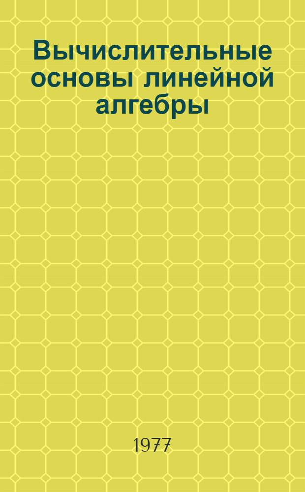 Вычислительные основы линейной алгебры : Учеб. пособие для вузов по специальности "Прикл. математика"