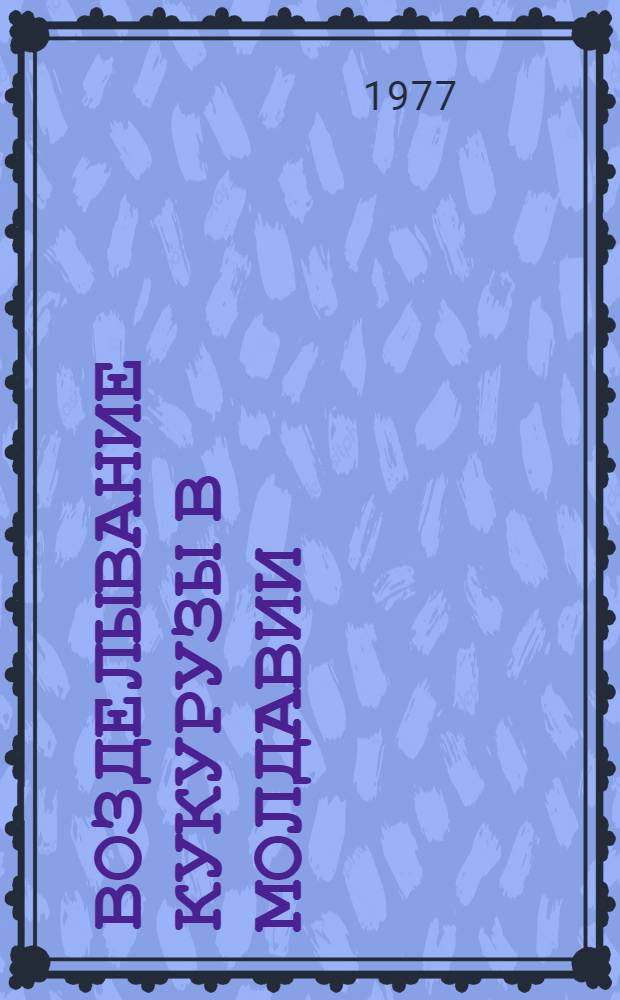 Возделывание кукурузы в Молдавии : Сборник статей