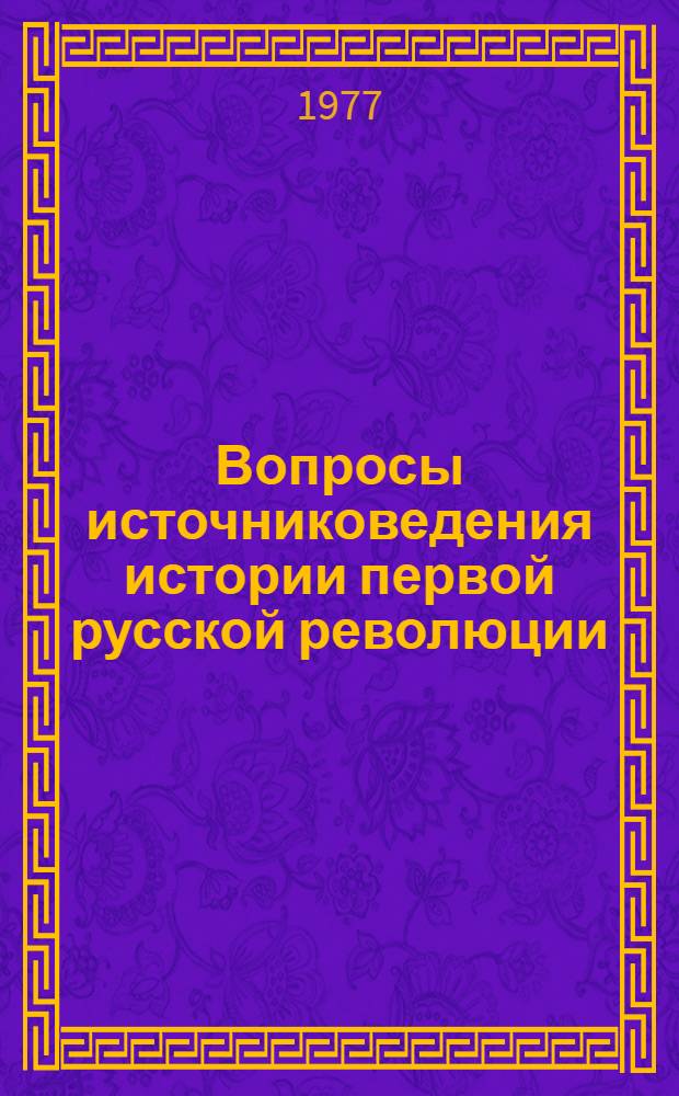 Вопросы источниковедения истории первой русской революции : Сборник статей