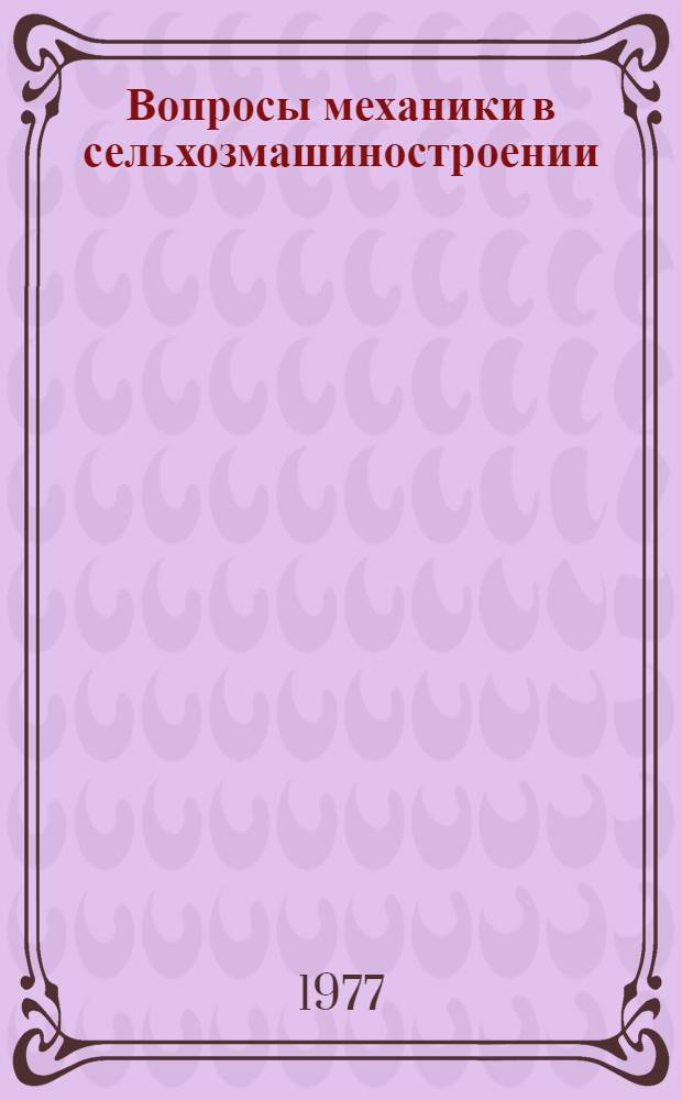 Вопросы механики в сельхозмашиностроении : Сб. статей