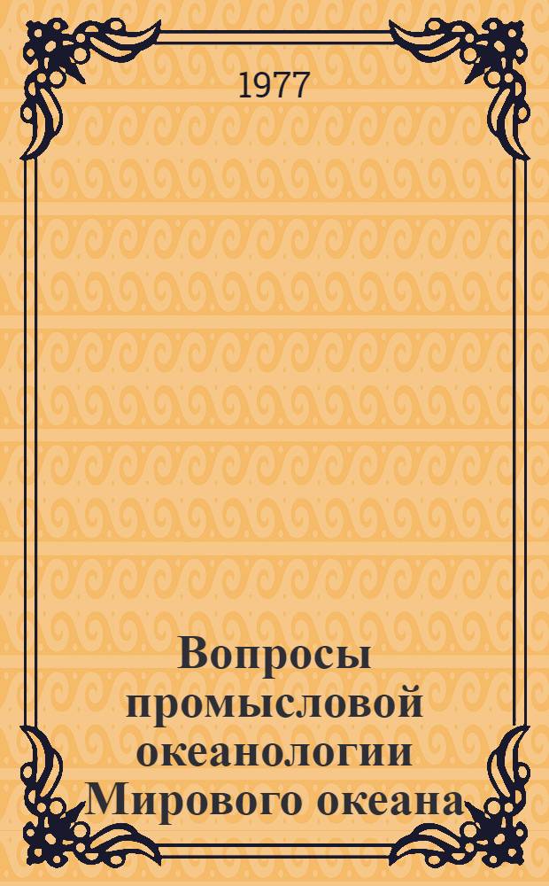 Вопросы промысловой океанологии Мирового океана : Тезисы докл. IV Всесоюз. конф. по промысл. океанологии