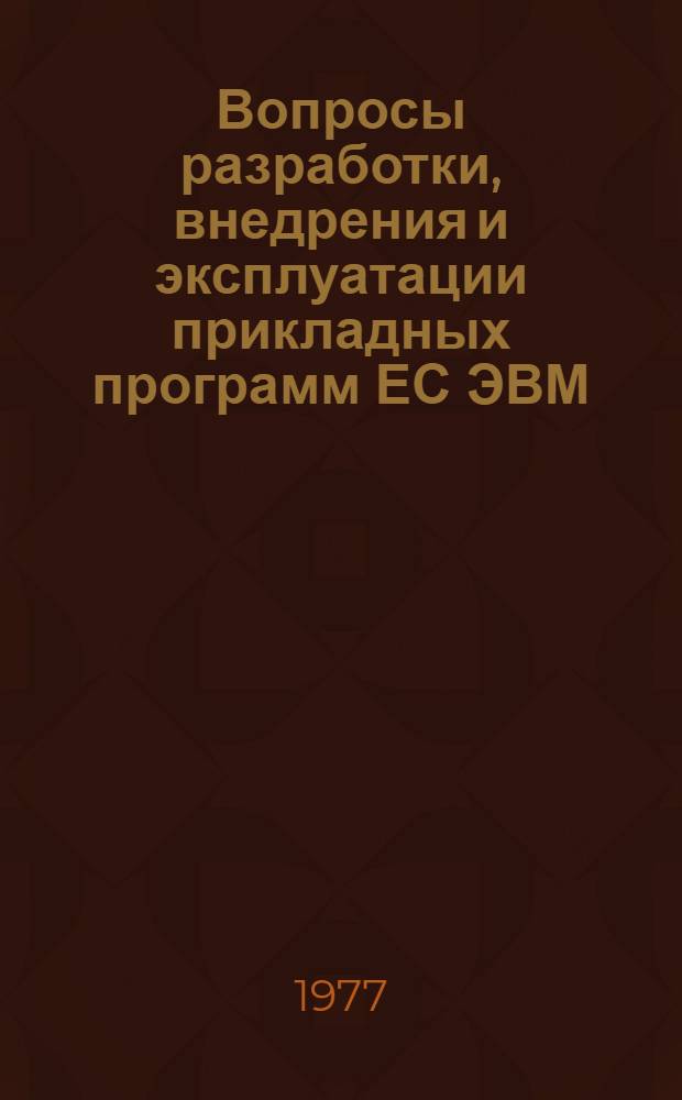 Вопросы разработки, внедрения и эксплуатации прикладных программ ЕС ЭВМ : Материалы семинара