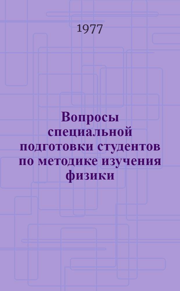 Вопросы специальной подготовки студентов по методике изучения физики : Сборник статей