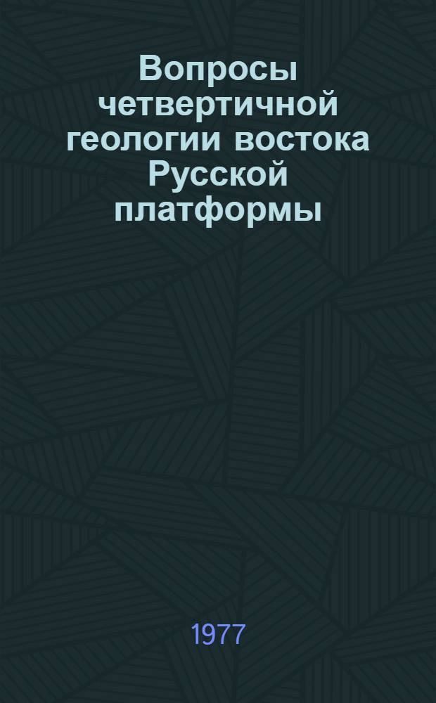 Вопросы четвертичной геологии востока Русской платформы : Сборник статей