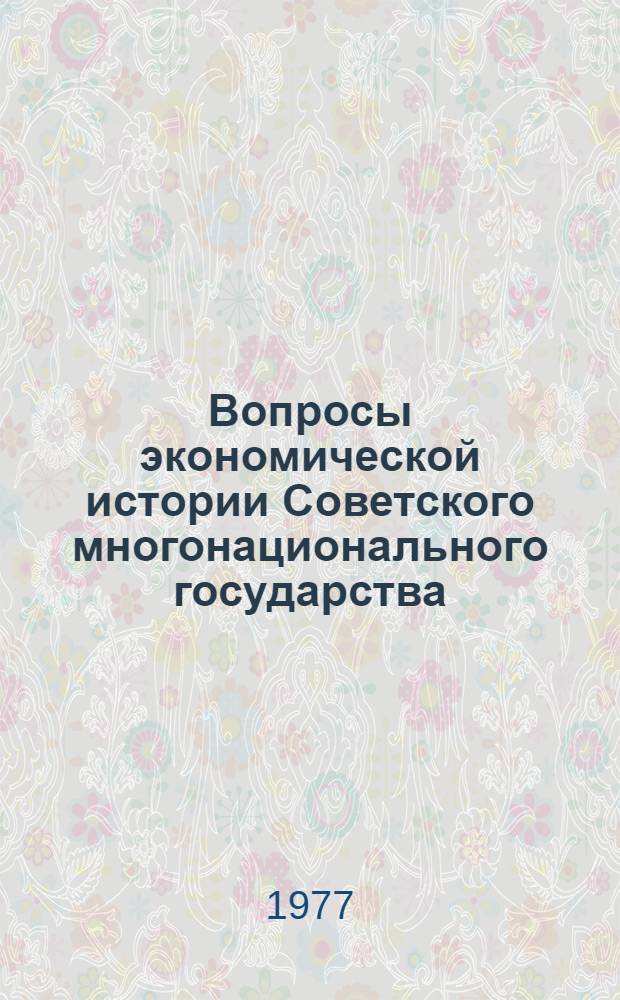 Вопросы экономической истории Советского многонационального государства : Учеб. пособие по курсу "Экон. история СССР и зарубеж. стран" для экон. специальностей вузов : Сборник статей