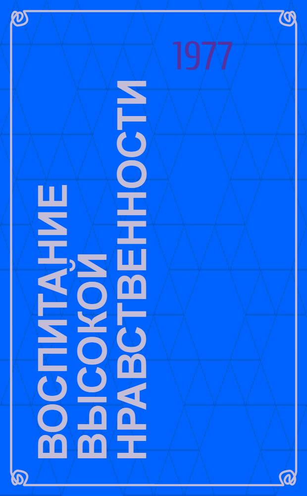 Воспитание высокой нравственности : Из опыта работы парт. орг. Донец. обл. : Сборник