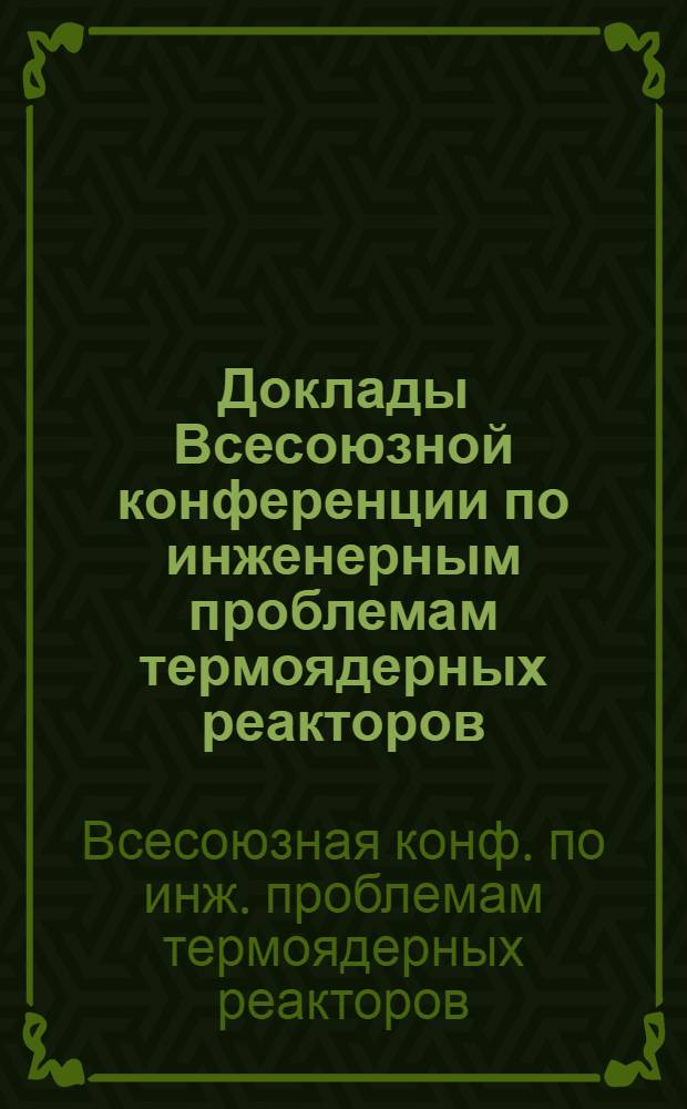 Доклады Всесоюзной конференции по инженерным проблемам термоядерных реакторов (Ленинград, 28-30 июня 1977 г.) : В 3 т