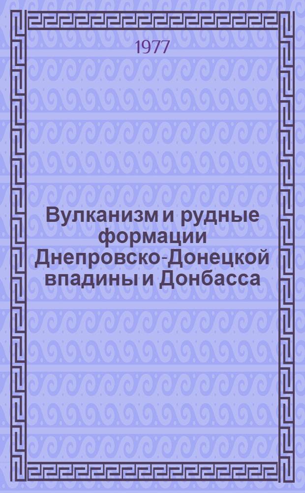 Вулканизм и рудные формации Днепровско-Донецкой впадины и Донбасса : Сборник статей