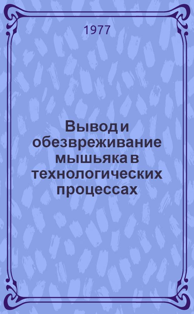 Вывод и обезвреживание мышьяка в технологических процессах : (Аналит. обзор пат. лит. за 1965-1975 гг.)