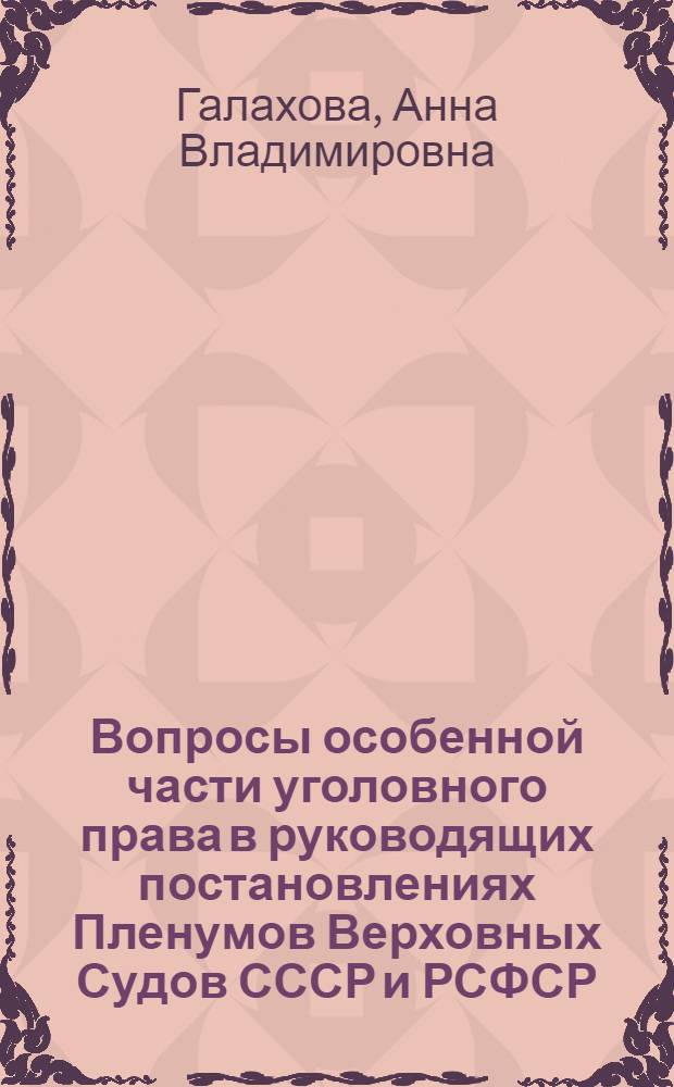 Вопросы особенной части уголовного права в руководящих постановлениях Пленумов Верховных Судов СССР и РСФСР : Учеб. пособие : В 2 вып.