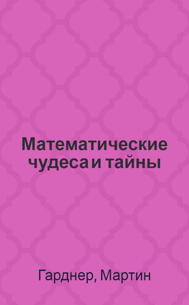 Математические чудеса и тайны : Мат. фокусы и головоломки