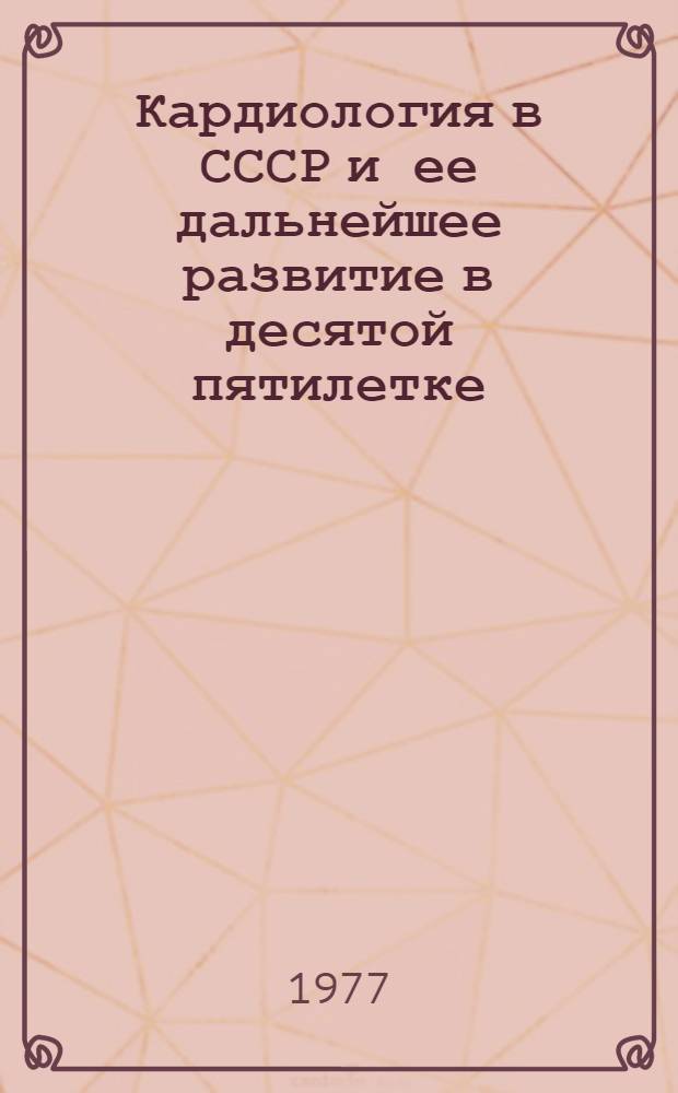 Кардиология в СССР и ее дальнейшее развитие в десятой пятилетке