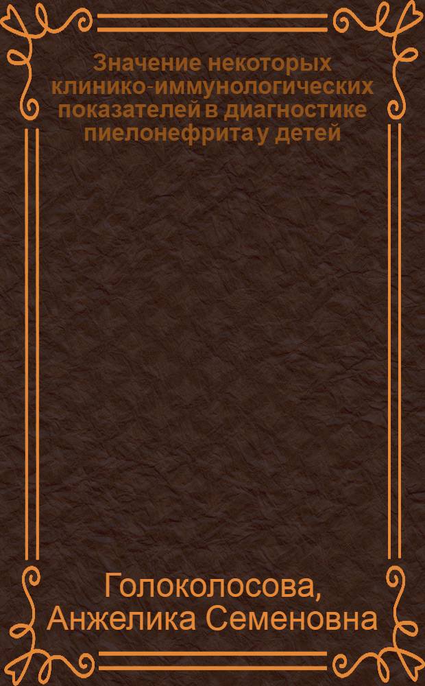 Значение некоторых клинико-иммунологических показателей в диагностике пиелонефрита у детей : Клинико-эксперим. исследование : Автореф. дис. на соиск. учен. степени канд. мед. наук : (14.00.09)