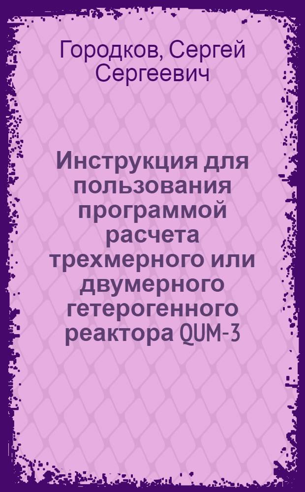 Инструкция для пользования программой расчета трехмерного или двумерного гетерогенного реактора QUM-3-HER