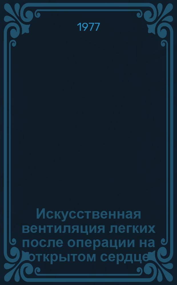 Искусственная вентиляция легких после операции на открытом сердце : Автореф. дис. на соиск. учен. степени д-ра мед. наук : (14.00.37)