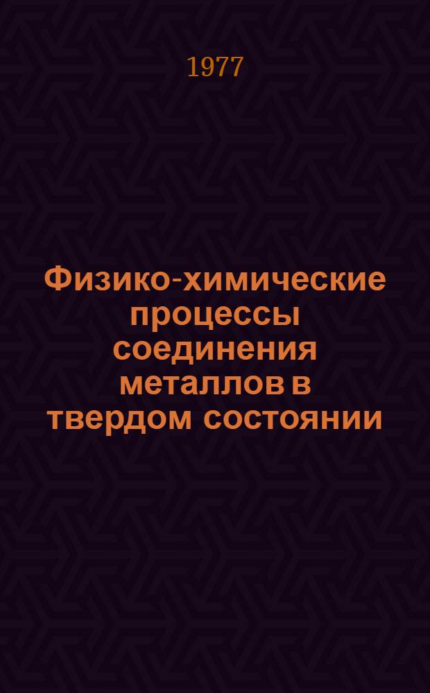 Физико-химические процессы соединения металлов в твердом состоянии : Учеб. пособие. Ч. 1