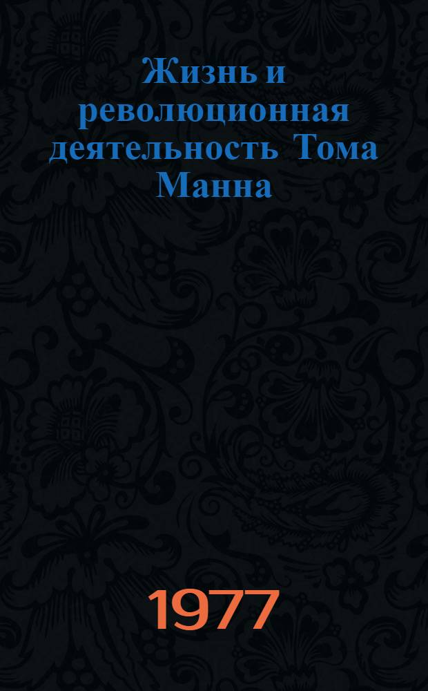Жизнь и революционная деятельность Тома Манна (1856-1941) : Автореф. дис. на соиск. учен. степени канд. ист. наук : (07.00.03)